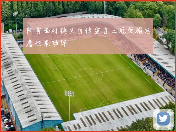 阿贾面对镜头自信宣言三冠荣耀老詹也来助阵