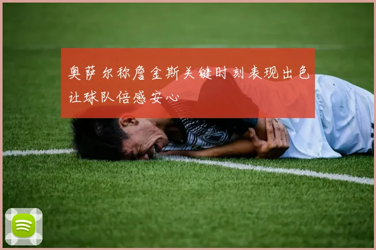 奥萨尔称詹金斯关键时刻表现出色让球队倍感安心