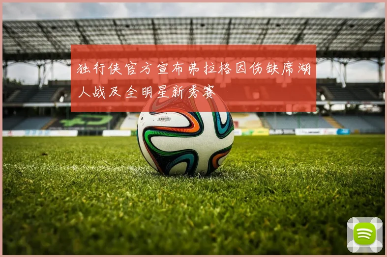 独行侠官方宣布弗拉格因伤缺席湖人战及全明星新秀赛